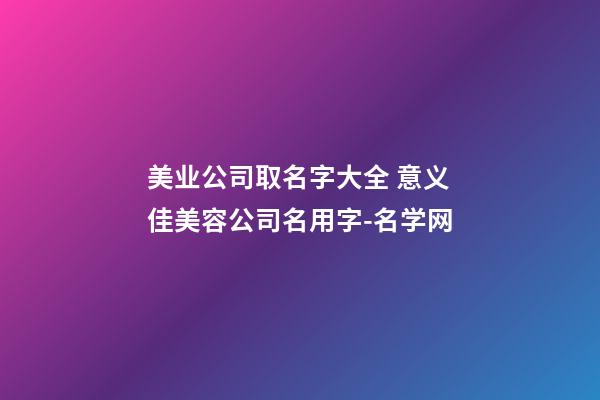 美业公司取名字大全 意义佳美容公司名用字-名学网